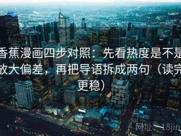 香蕉漫画四步对照：先看热度是不是放大偏差，再把导语拆成两句（读完更稳）