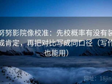努努影院像校准：先校概率有没有装成肯定，再把对比写成同口径（写作也能用）
