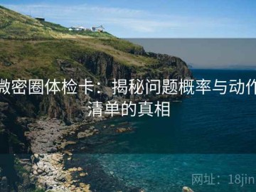 微密圈体检卡：揭秘问题概率与动作清单的真相
