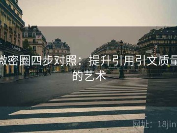 微密圈四步对照：提升引用引文质量的艺术