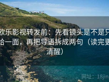 欧乐影视转发前：先看镜头是不是只给一面，再把导语拆成两句（读完更清醒）