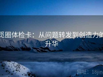 觅圈体检卡：从问题转发到创造力的升华