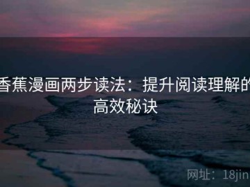 香蕉漫画两步读法：提升阅读理解的高效秘诀