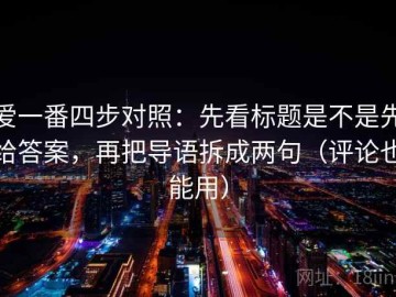 爱一番四步对照：先看标题是不是先给答案，再把导语拆成两句（评论也能用）