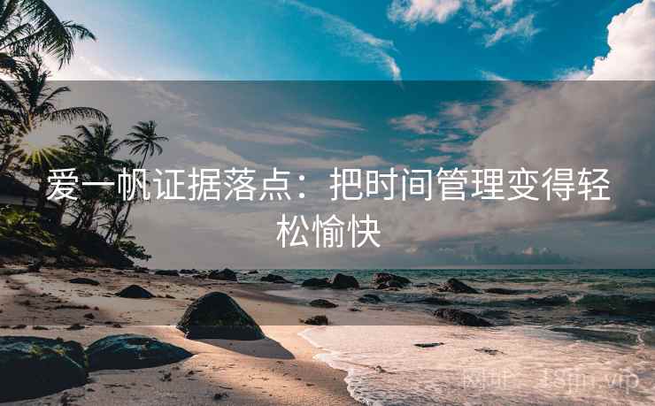 爱一帆证据落点：把时间管理变得轻松愉快