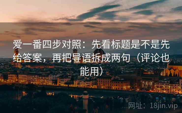 爱一番四步对照：先看标题是不是先给答案，再把导语拆成两句（评论也能用）