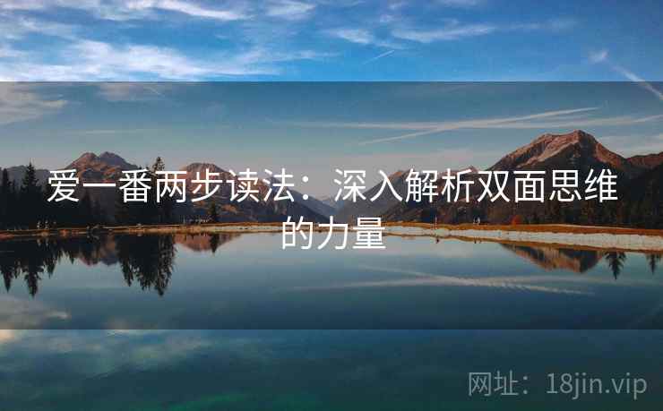 爱一番两步读法:深入解析双面思维的力量 爱一番两步读法:深入解析双面思维的力量