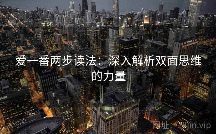 爱一番两步读法:深入解析双面思维的力量 爱一番两步读法:深入解析双面思维的力量