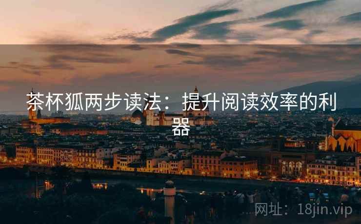 茶杯狐两步读法：提升阅读效率的利器