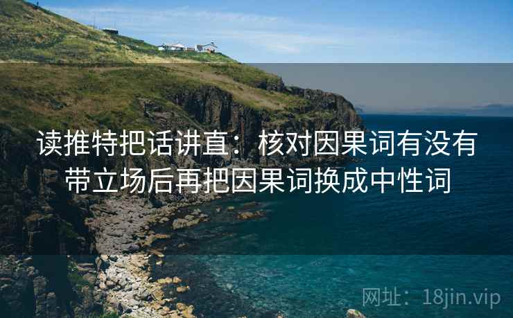 读推特把话讲直：核对因果词有没有带立场后再把因果词换成中性词