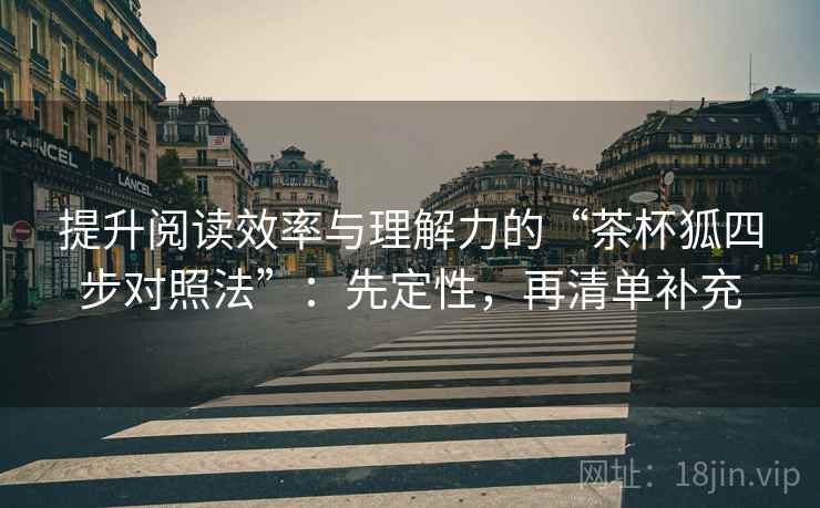 提升阅读效率与理解力的“茶杯狐四步对照法”：先定性，再清单补充