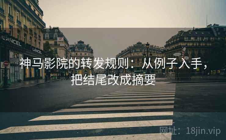 神马影院的转发规则：从例子入手，把结尾改成摘要
