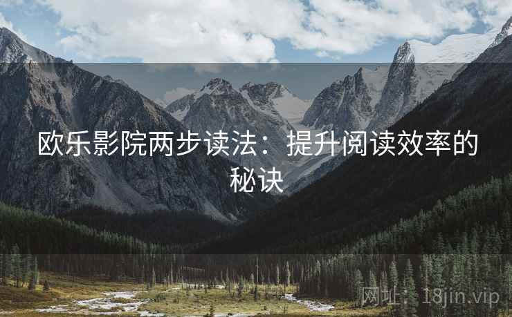 欧乐影院两步读法：提升阅读效率的秘诀